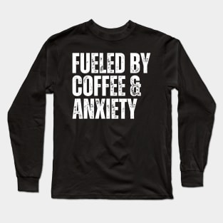 Fueled by Coffee & Anxiety Long Sleeve T-Shirt